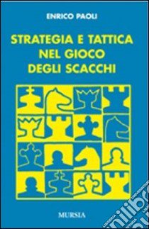 Strategia e tattica nel gioco degli scacchi libro di Paoli Enrico