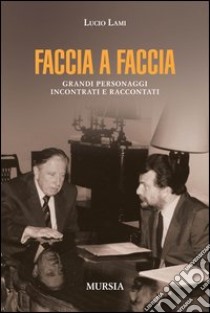 Faccia a faccia. Grandi personaggi incontrati e raccontati libro di Lami Lucio