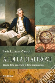 Al di là di altrove. Storia della geografia e delle esplorazioni. Con materiale digitale scaricabile online libro di Luzzana Caraci Ilaria