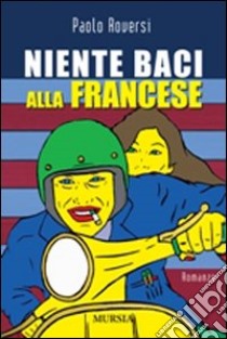 Niente baci alla francese libro di Roversi Paolo