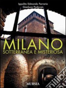 Milano sotterranea e misteriosa libro di Ferrario Ippolito Edmondo; Padovan Gianluca