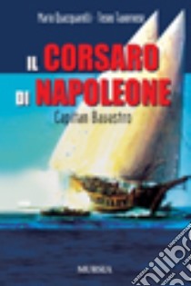 Il corsaro di Napoleone. Capitan Bavastro libro di Quacquarelli Mario; Tavernese Teseo