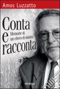 Conta e racconta. Memorie di un ebreo di sinistra libro di Luzzatto Amos