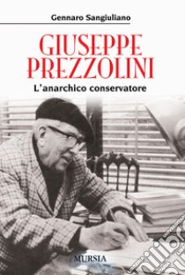 Giuseppe Prezzolini. L'anarchico conservatore libro di Sangiuliano Gennaro