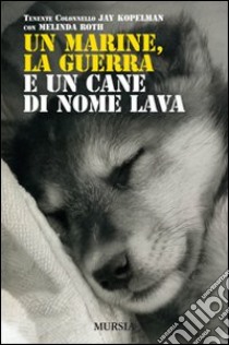 Un marine, la guerra e un cane di nome Lava libro di Kopelman Jay; Roth Melinda