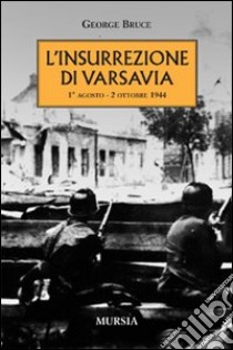 L'insurrezione di Varsavia (1° agosto-2 ottobre 1944) libro di Bruce George