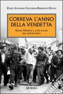 Correva l'anno della vendetta. Schio, Oderzo e altri eccidi del dopoguerra libro di Cicchino Enzo A.; Olivo Roberto