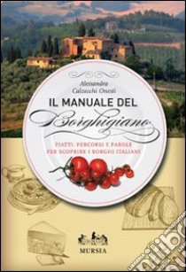 Il manuale del borghigiano. Piatti, percorsi e parole per scoprire i borghi italiani libro di Calzecchi Onesti Alessandra