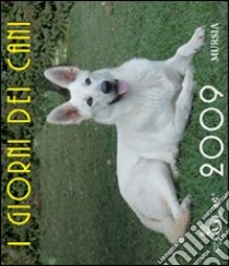 I giorni dei cani. Calendario 2009 libro