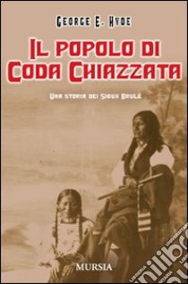 Il popolo di Coda Chiazzata. Una storia dei Sioux Brulé. Ediz. illustrata libro di Hyde George E.