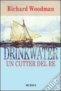 Drinkwater. Un cutter del re libro di Woodman Richard