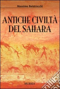 Antiche civiltà del Sahara libro di Baistrocchi Massimo