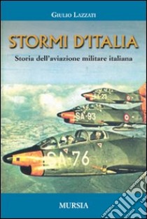 Stormi d'Italia. Storia dell'aviazione militare italiana libro di Lazzati Giulio