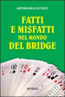 Fatti e misfatti nel mondo del bridge libro di Di Tucci Antoncarlo