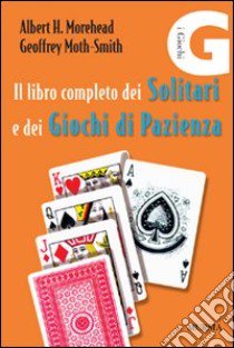 Il libro completo dei solitari e dei giochi di pazienza libro di Morehead Albert H.; Moth-Smith Geoffrey