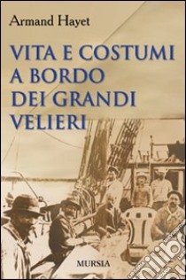 Vita e costumi a bordo dei grandi velieri libro di Hayet Armand