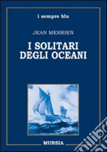 I solitari degli oceani libro di Merrien Jean