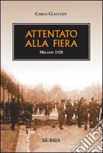 Attentato alla fiera. Milano 1928 libro di Giacchin Carlo