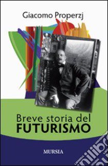 Breve storia del futurismo libro di Properzj Giacomo