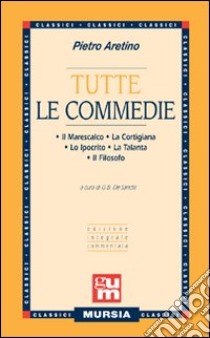 Tutte le commedie libro di Aretino Pietro; De Sanctis G. B. (cur.)