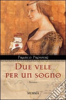 Due vele per un sogno libro di Prosperi Franco