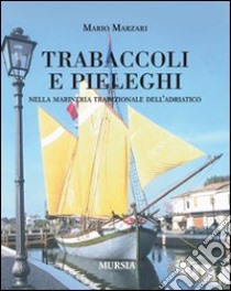 Trabaccoli e pieleghi nella marineria tradizionale dell'Adriatico libro di Marzari Mario