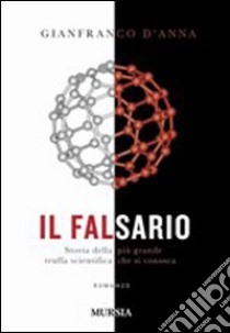 Il falsario. Storia della più grande truffa scientifica che si conosca libro di D'Anna Gianfranco