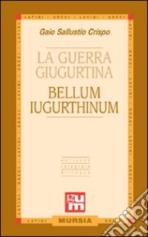 La guerra giugurtina. Testo latino a fronte libro di Sallustio Caio Crispo