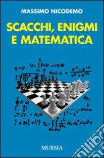 Scacchi, enigmi e matematica libro di Nicodemo Massimo