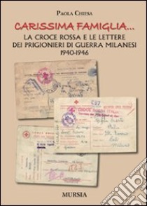 «Carissima famiglia... ». La Croce Rossa e le lettere dei prigionieri di guerra milanesi. 1940-1946 libro di Chiesa Paola