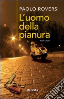 L'uomo della pianura libro di Roversi Paolo