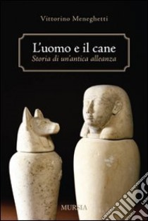 L'uomo e il cane: storia di un'antica alleanza libro di Meneghetti Vittorino