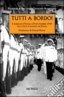 Tutti a bordo! I marinai d'Italia l'8 settembre 1943. Tra etica e ragion di Stato libro di Rapalino Patrizio; Schivardi Giuseppe