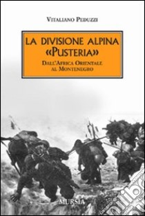 La divisione alpina «Pusteria». Dall'Africa Orientale al Montenegro libro di Peduzzi Vitaliano