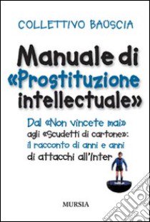 Manuale di «prostituzione intellectuale» libro di Collettivo Bauscia