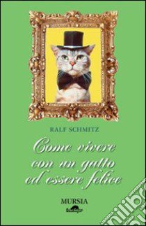 Come vivere con un gatto ed essere felice libro di Schmitz Ralf