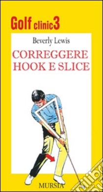 Golf clinic. Ediz. illustrata. Vol. 3: Correggere hook e slice libro di Lewis Beverly