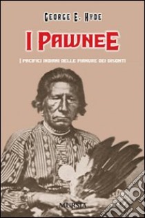 I Pawnee. I pacifici indiani delle pianure dei bisonti libro di Hyde George E.