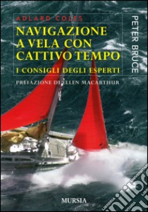 Navigazione a vela con cattivo tempo. I consigli degli esperti libro di Coles K. Adlard; Bruce P. (cur.)