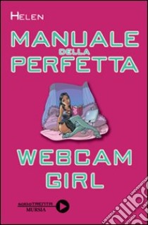 Manuale della perfetta webcam girl libro di Helen