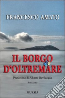 Il borgo d'Oltremare libro di Amato Francesco