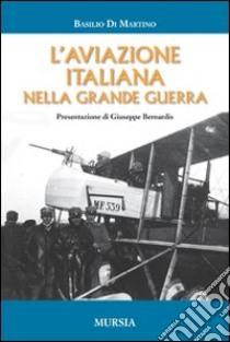 L'aviazione italiana nella grande guerra libro di Di Martino Basilio