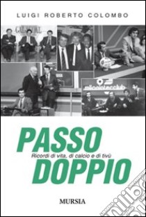 Passo doppio. Ricordi di vita, di calcio e di tivù libro di Colombo Luigi R.