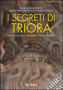 I segreti di Triora. Il potere del luogo, le streghe e l'ombra del boia libro di Breda Maria Antonietta; Ferrario Ippolito Edmondo; Padovan Gianluca