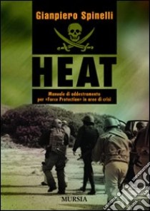 HEAT. Manuale di addestramento per «Force Protection» in aree di crisi libro di Spinelli Gianpiero