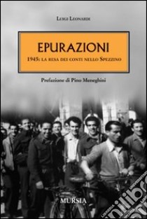 Epurazioni. 1945: la resa dei conti nello spezzino libro di Leonardi Luigi