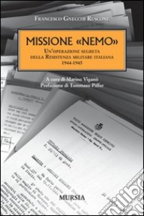 Missione «Nemo». Un'operazione segreta della Resistenza militare italiana (1944-1945) libro di Gnecchi Ruscone Francesco; Viganò M. (cur.)