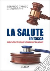 La salute in tasca. Guida pratica per difendere il proprio diritto alla salute libro di D'Amico Gerardo; Dotto Massimo