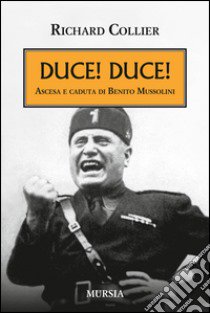 Duce! Duce! Ascesa e caduta di Benito Mussolini libro di Collier Richard