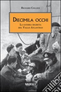 Diecimila occhi. La guerra segreta del Vallo Atlantico libro di Collier Richard